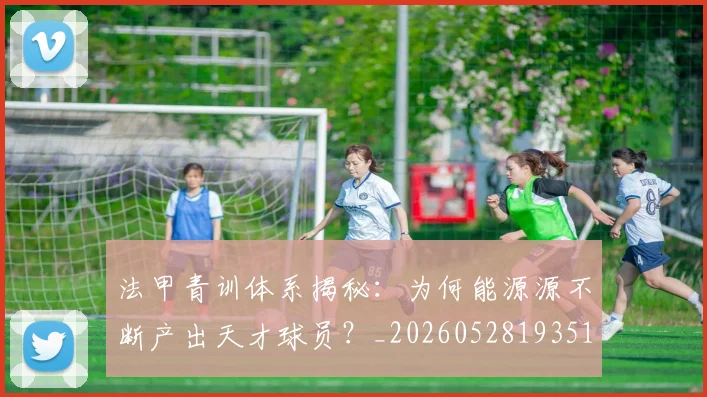 法甲青训体系揭秘:为何能源源不断产出天才球员?_20260528193517