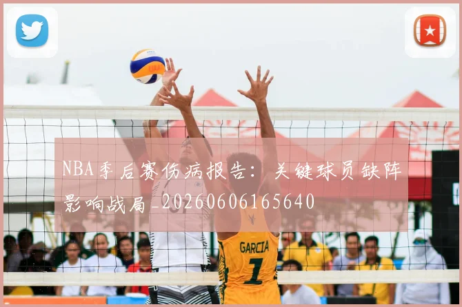 NBA季后赛伤病报告:关键球员缺阵影响战局_20260606165640