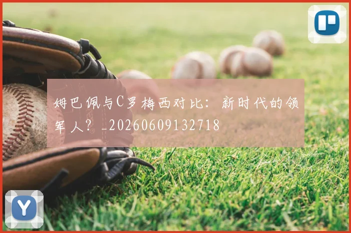 姆巴佩与C罗梅西对比:新时代的领军人?_20260609132718
